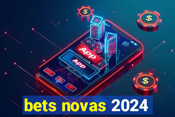 bets novas 2024